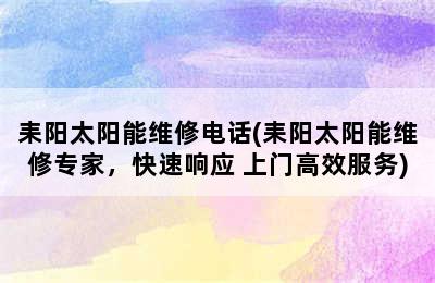 耒阳太阳能维修电话(耒阳太阳能维修专家，快速响应 上门高效服务)